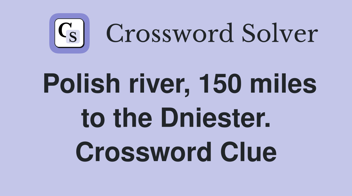 Polish river, 150 miles to the Dniester. Crossword Clue