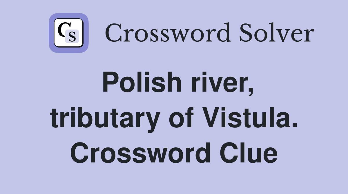 Polish river, tributary of Vistula. Crossword Clue