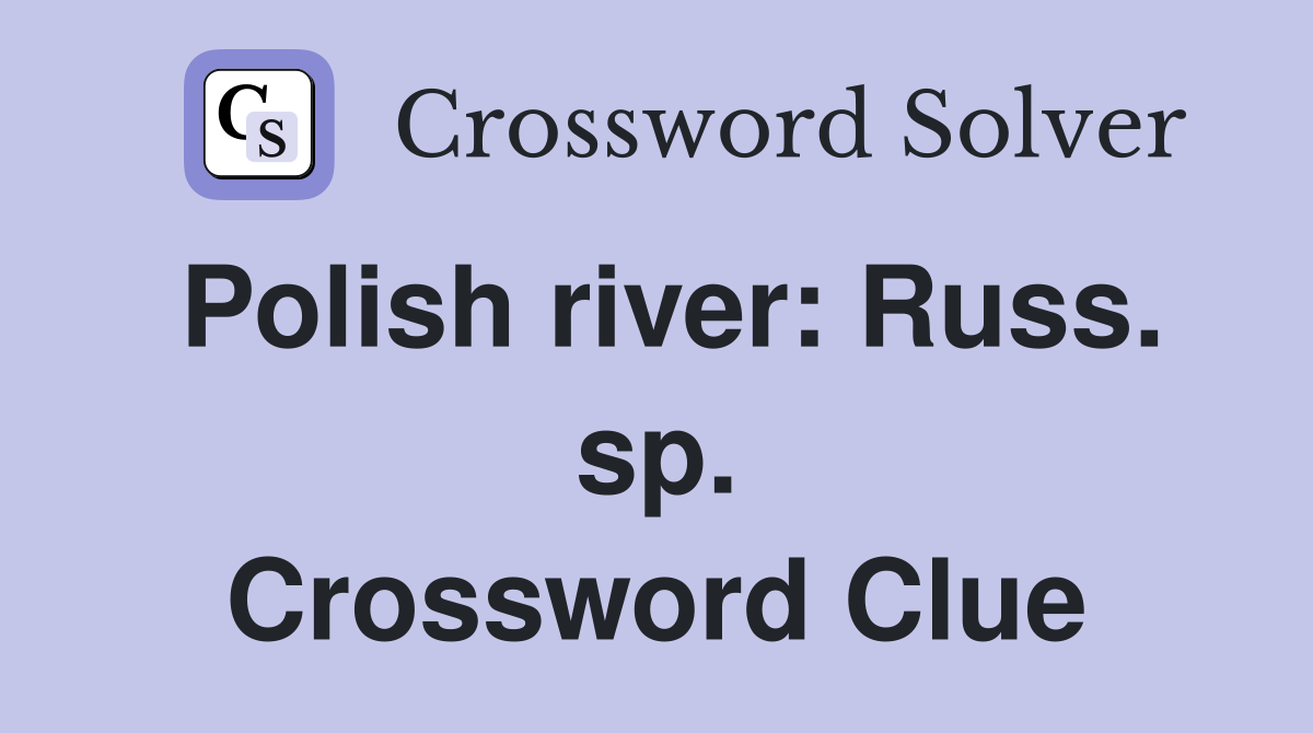 Polish river: Russ. sp. Crossword Clue