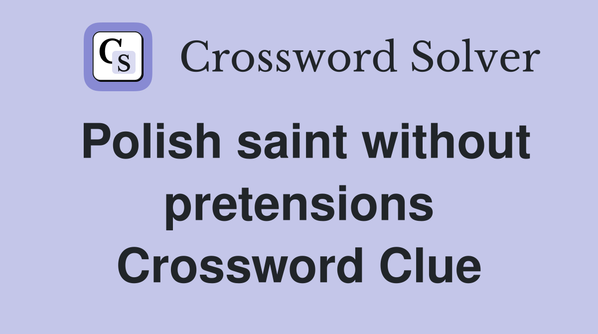 Polish saint without pretensions Crossword Clue