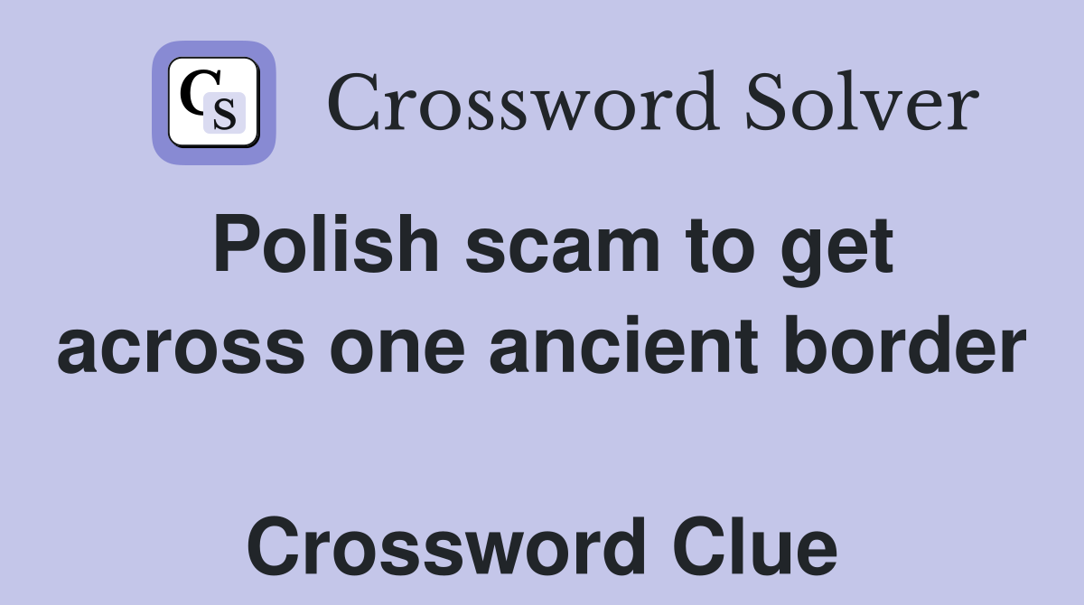 Polish scam to get across one ancient border  Crossword Clue