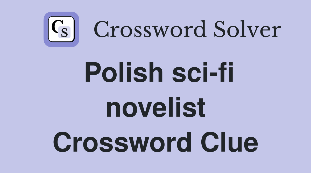 Polish sci-fi novelist Crossword Clue