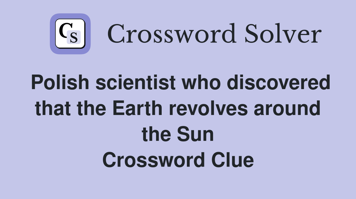 Polish scientist who discovered that the Earth revolves around the Sun Crossword Clue