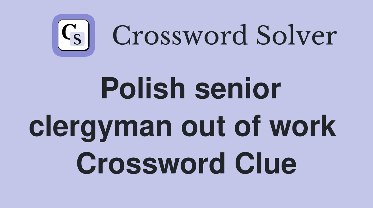 Polish senior clergyman out of work  Crossword Clue