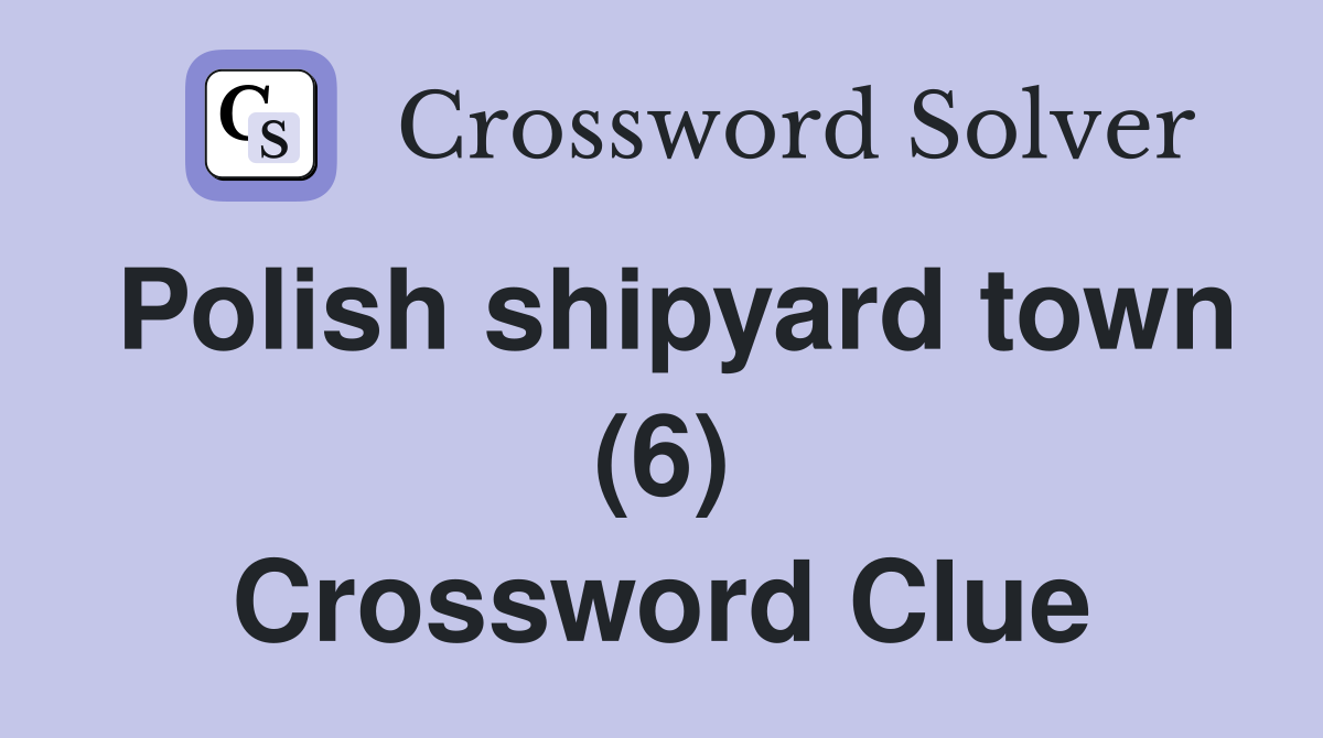 Polish shipyard town (6) Crossword Clue