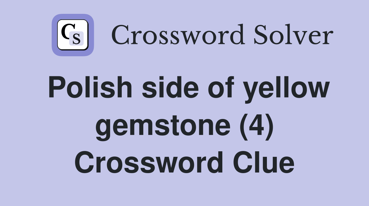 Polish side of yellow gemstone (4) Crossword Clue