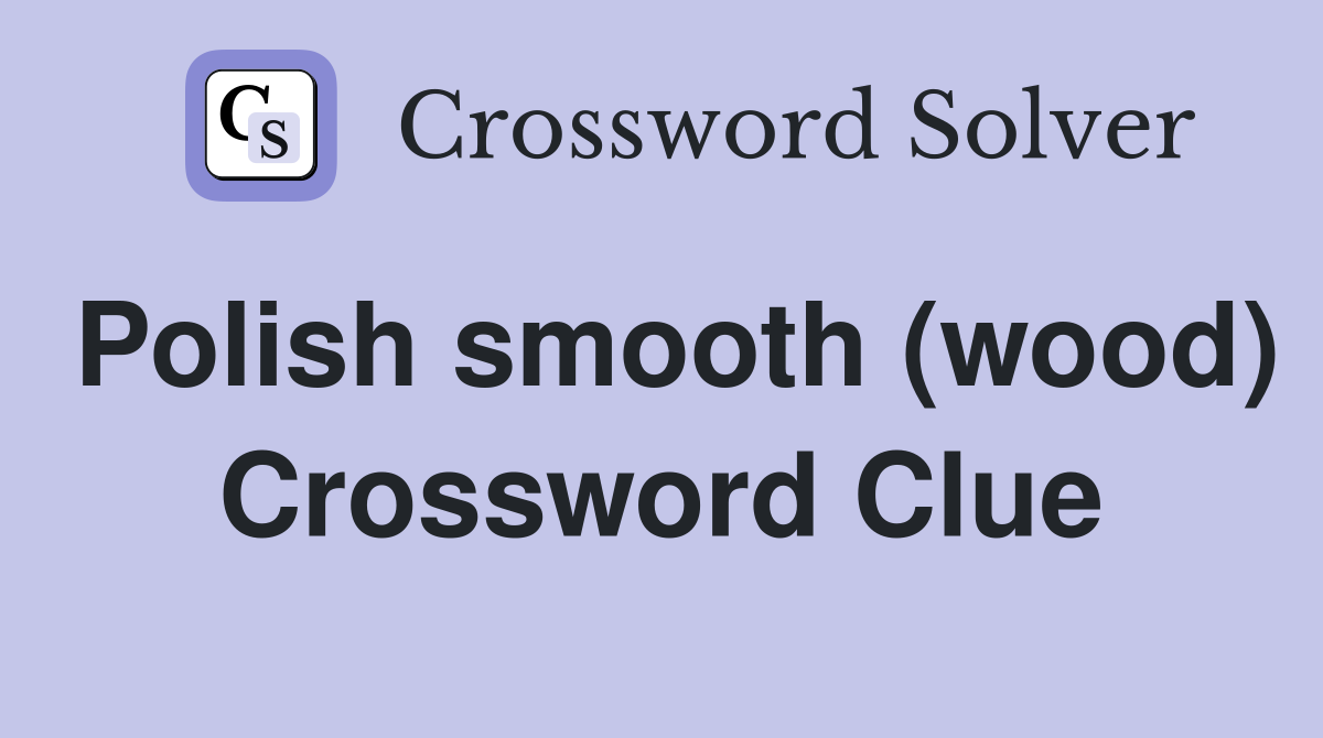 Polish smooth (wood) Crossword Clue