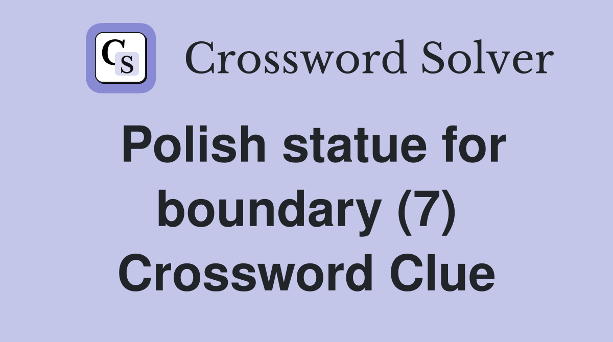 Polish statue for boundary (7) Crossword Clue