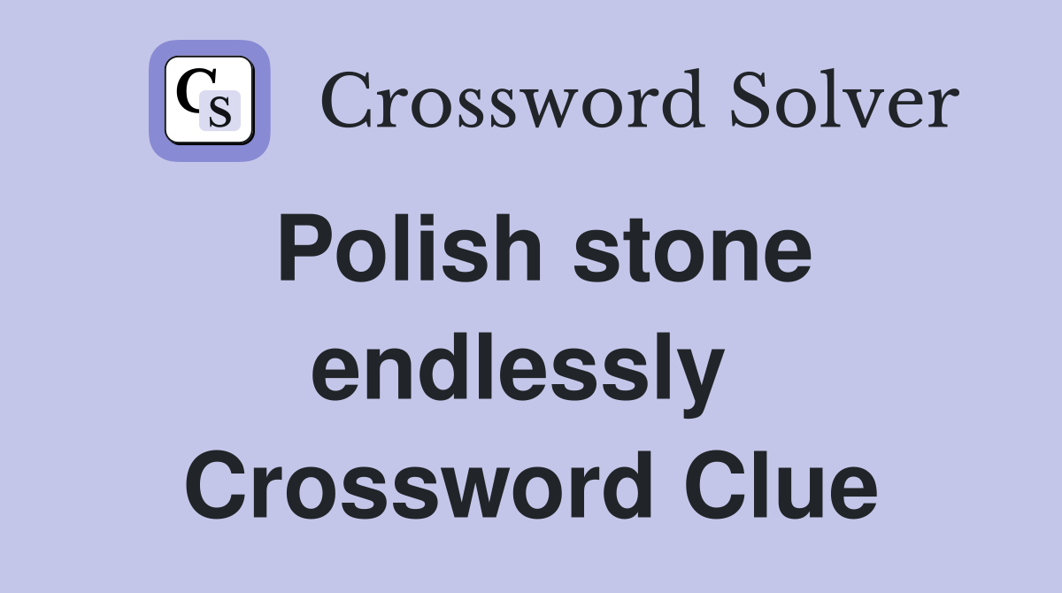 Polish stone endlessly  Crossword Clue
