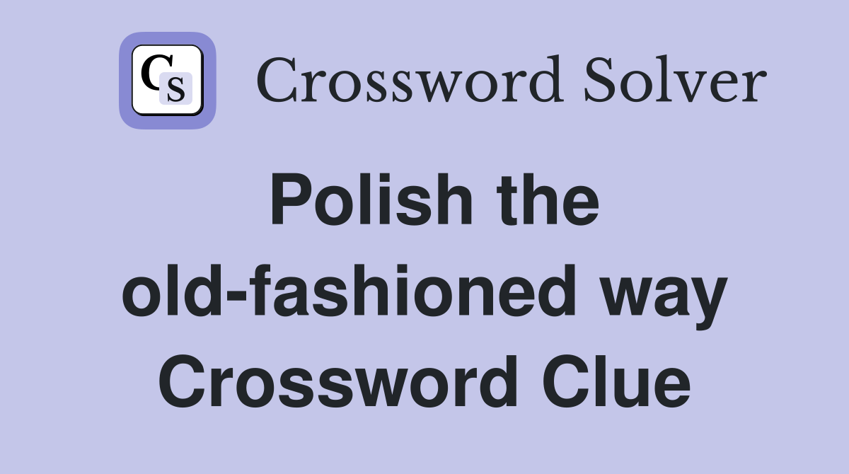 Polish the old-fashioned way Crossword Clue
