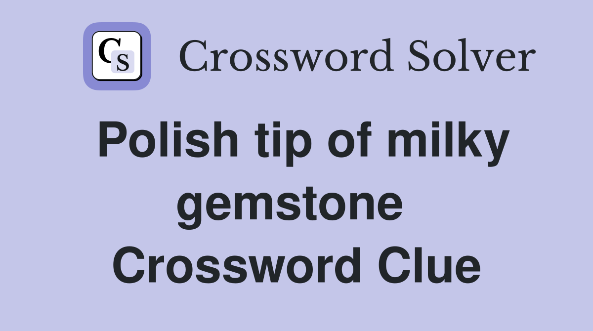 Polish tip of milky gemstone  Crossword Clue