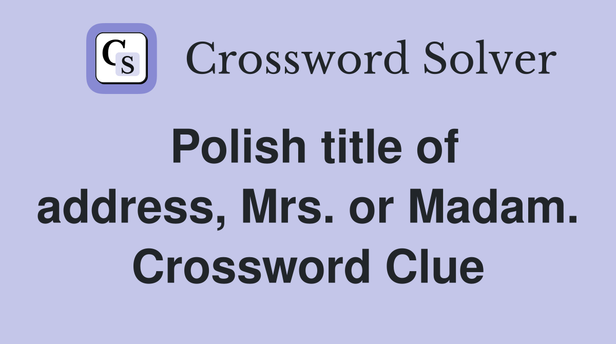 Polish title of address, Mrs. or Madam. Crossword Clue