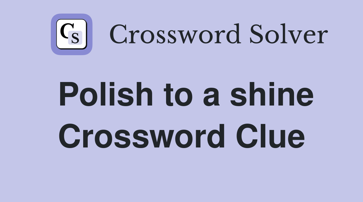 Polish to a shine Crossword Clue