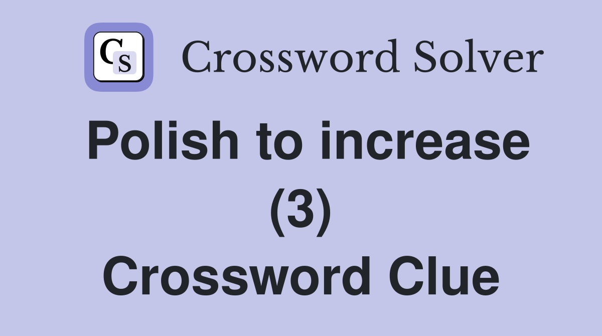 Polish to increase (3) Crossword Clue
