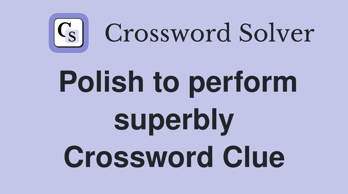 Polish to perform superbly Crossword Clue