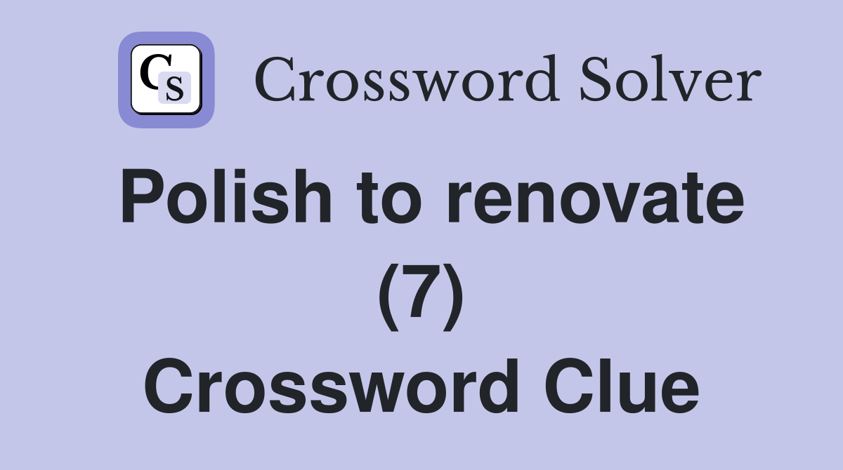 Polish to renovate (7) Crossword Clue