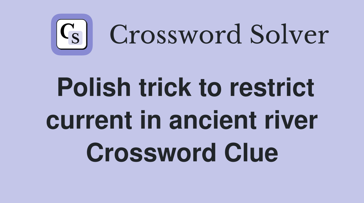 Polish trick to restrict current in ancient river Crossword Clue