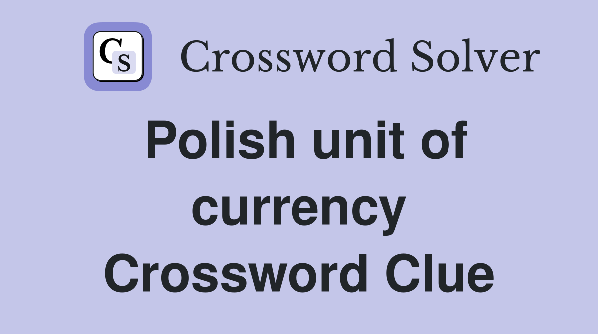 Polish unit of currency Crossword Clue