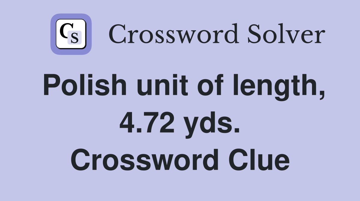 Polish unit of length, 4.72 yds. Crossword Clue