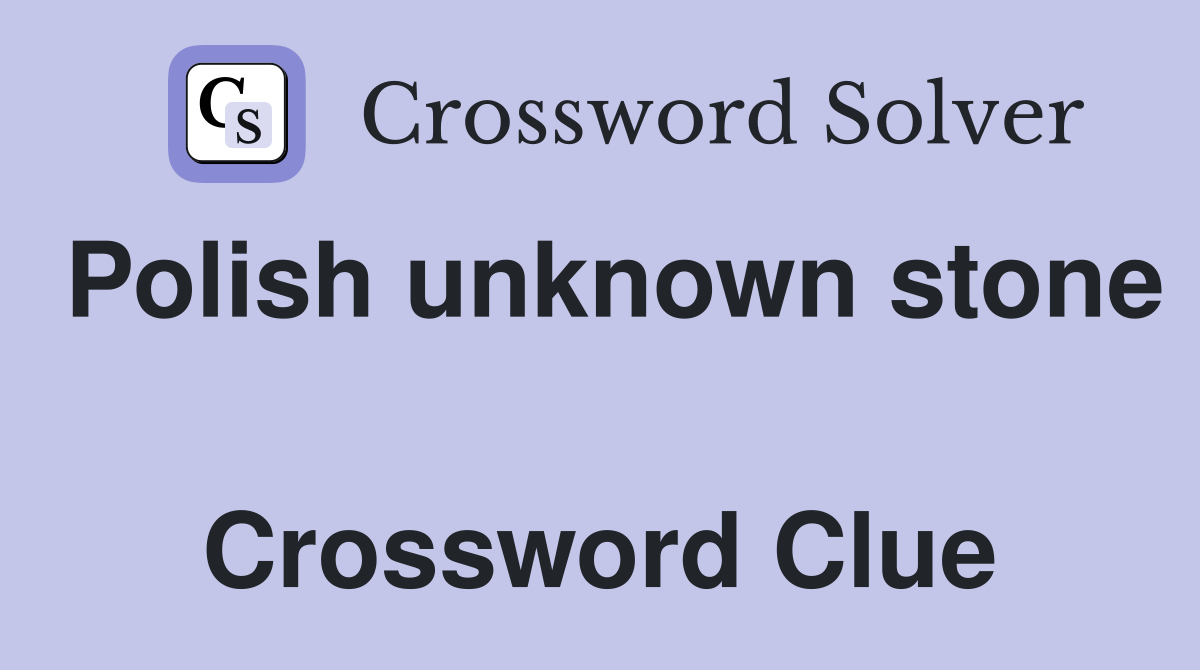 Polish unknown stone  Crossword Clue