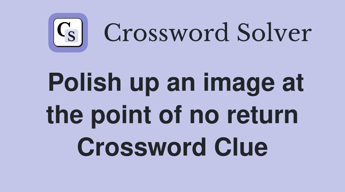Polish up an image at the point of no return Crossword Clue