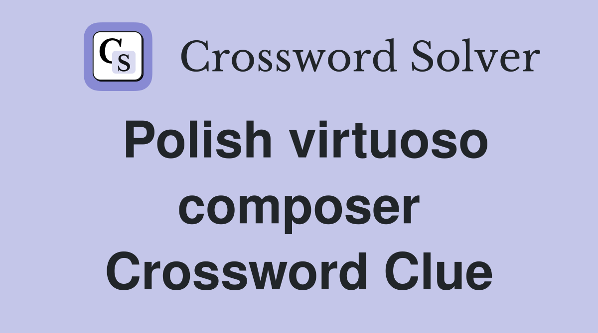 Polish virtuoso composer Crossword Clue