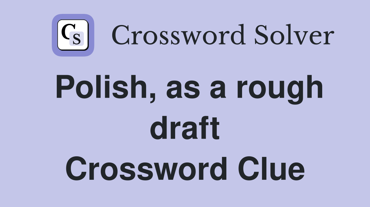 Polish, as a rough draft Crossword Clue