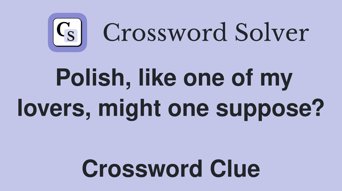 Polish, like one of my lovers, might one suppose?  Crossword Clue