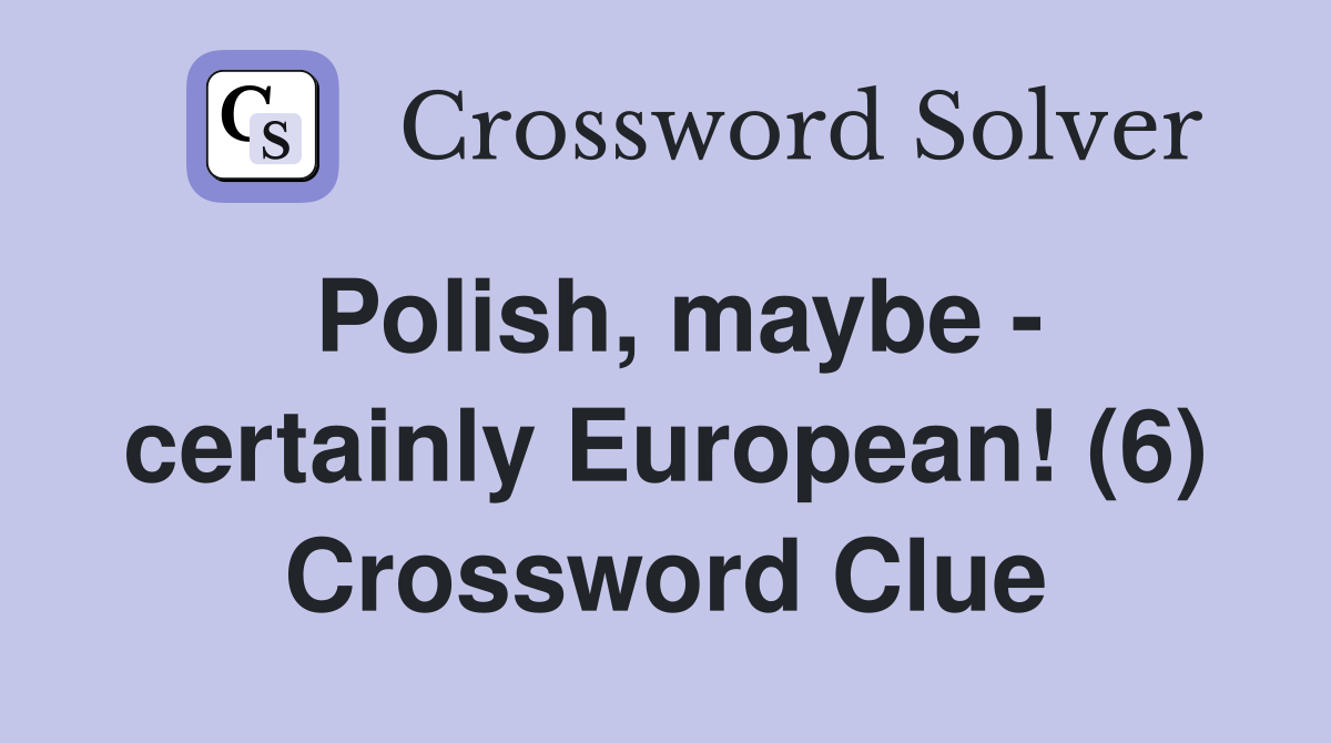 Polish, maybe - certainly European! (6) Crossword Clue