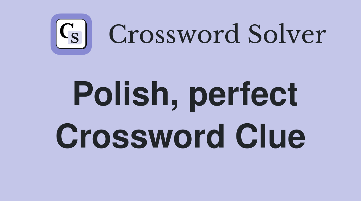 Polish, perfect Crossword Clue