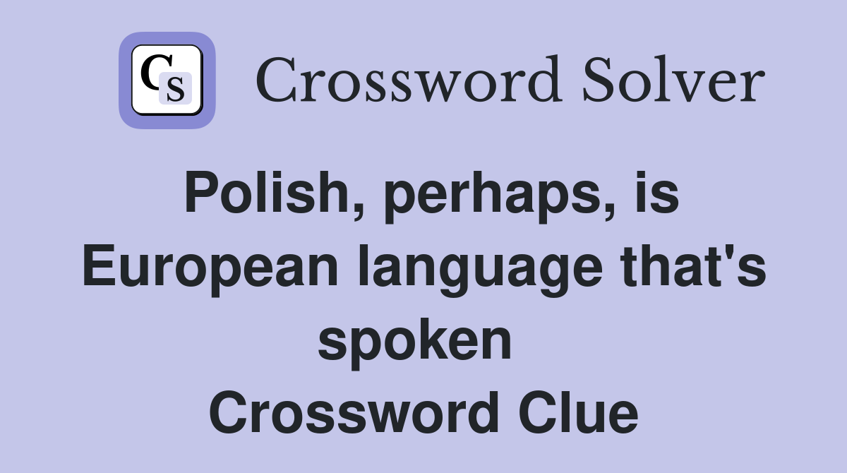 Polish, perhaps, is European language that's spoken  Crossword Clue