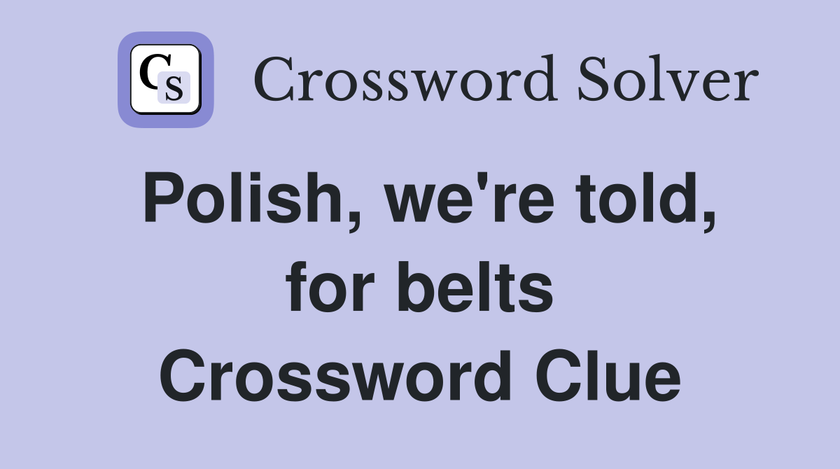 Polish, we're told, for belts Crossword Clue