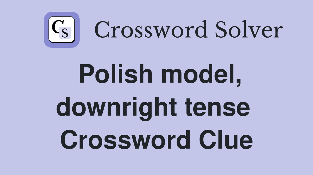 Polish model, downright tense  Crossword Clue
