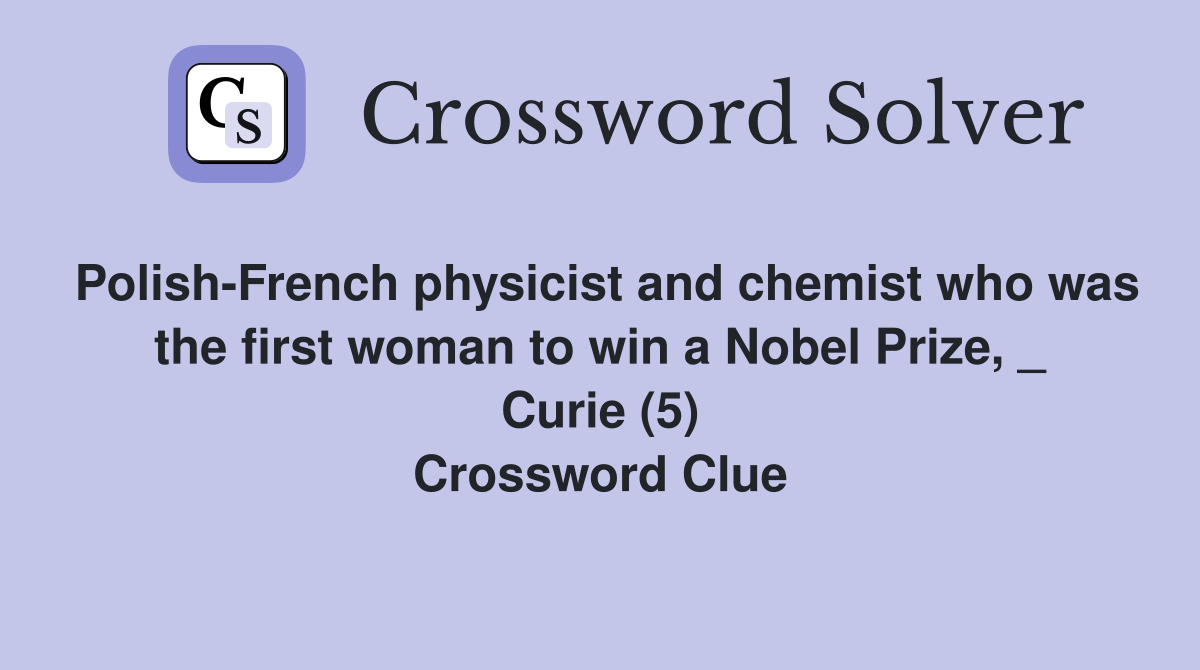 Polish-French physicist and chemist who was the first woman to win a Nobel Prize, _ Curie (5) Crossword Clue