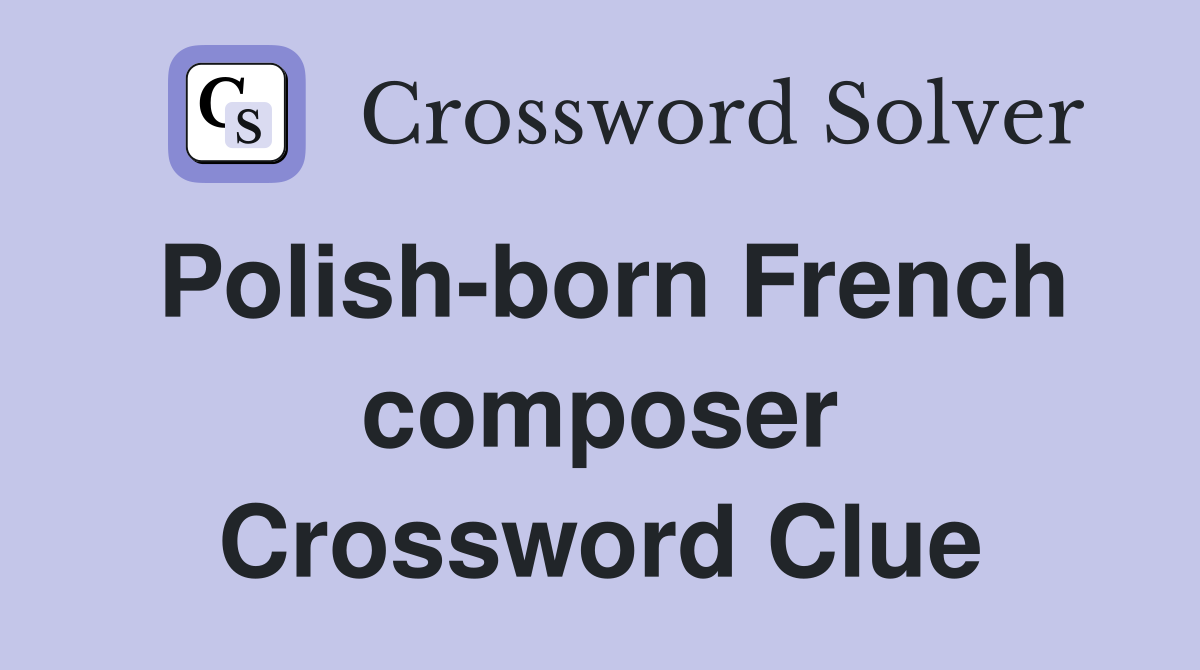 Polish-born French composer Crossword Clue