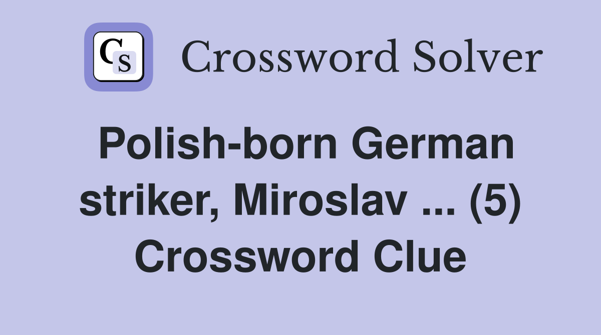 Polish-born German striker, Miroslav ... (5) Crossword Clue