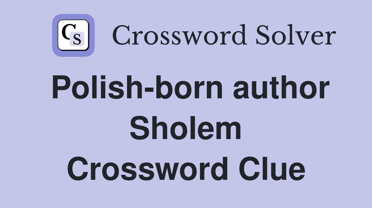 Polish-born author Sholem Crossword Clue