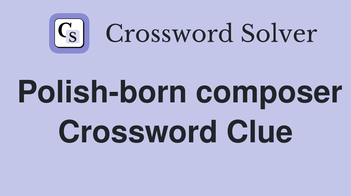 Polish-born composer Crossword Clue