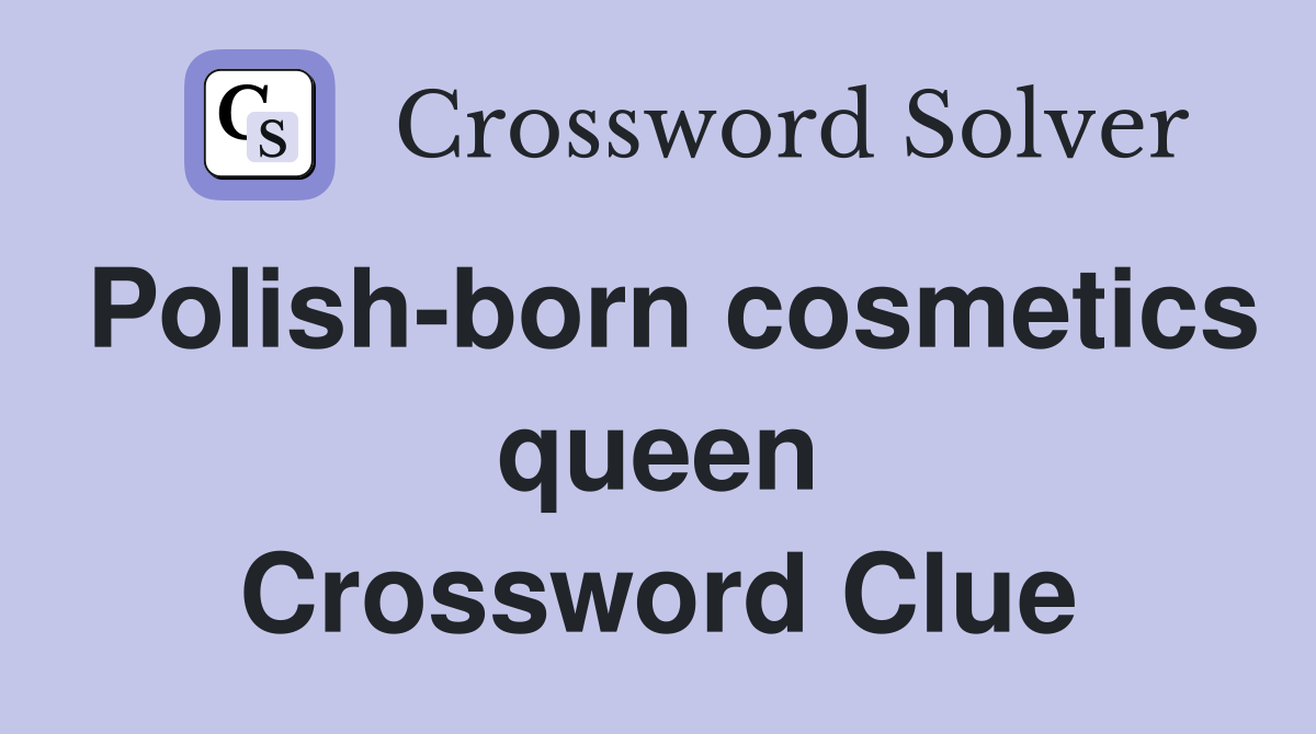 Polish-born cosmetics queen Crossword Clue