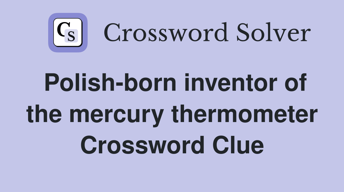 Polish-born inventor of the mercury thermometer Crossword Clue