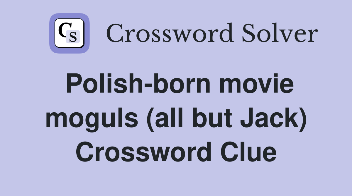 Polish-born movie moguls (all but Jack) Crossword Clue