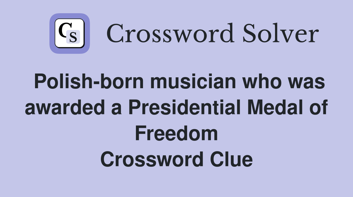 Polish-born musician who was awarded a Presidential Medal of Freedom Crossword Clue