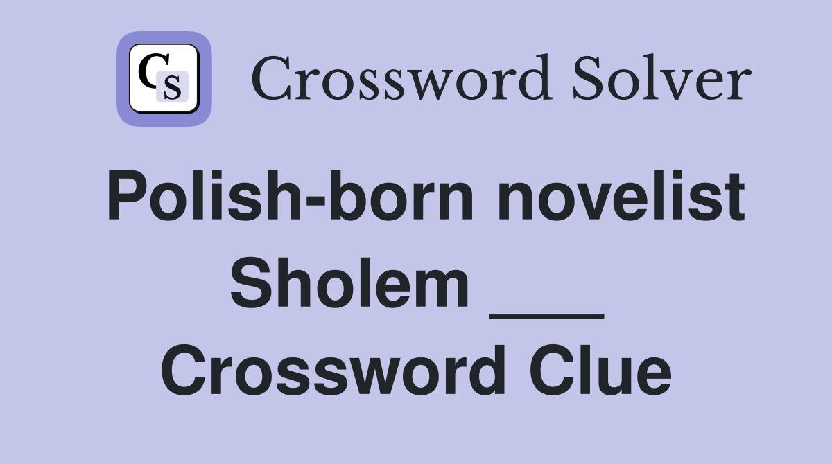 Polish-born novelist Sholem ___ Crossword Clue