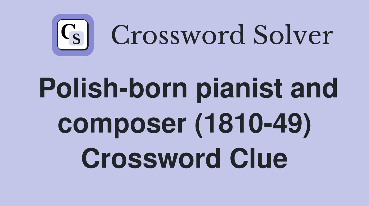 Polish-born pianist and composer (1810-49) Crossword Clue