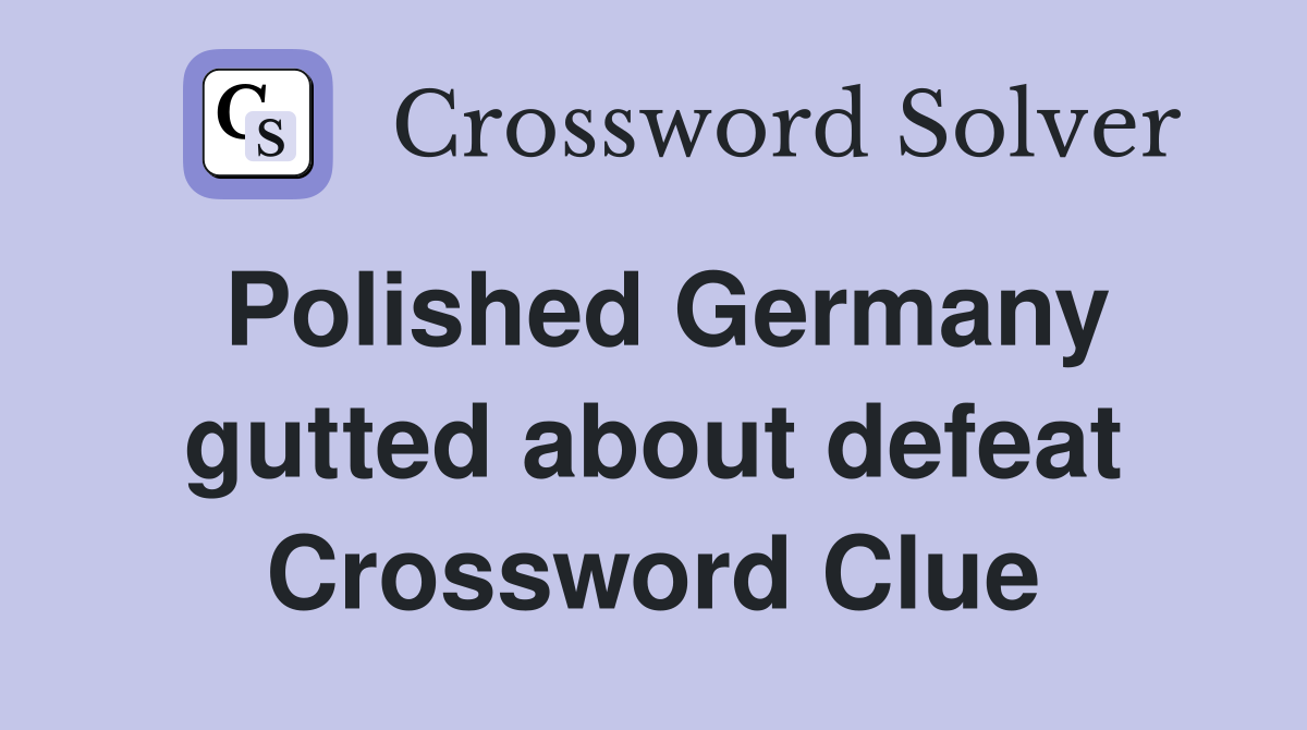 Polished Germany gutted about defeat Crossword Clue