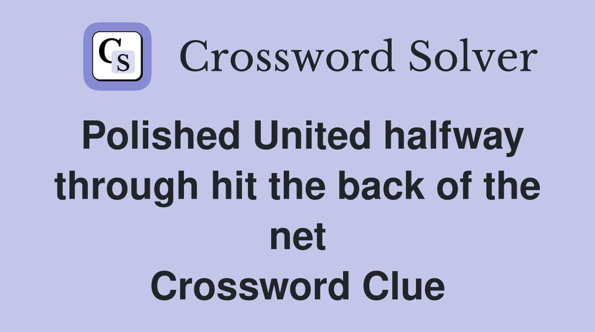 Polished United halfway through hit the back of the net Crossword Clue