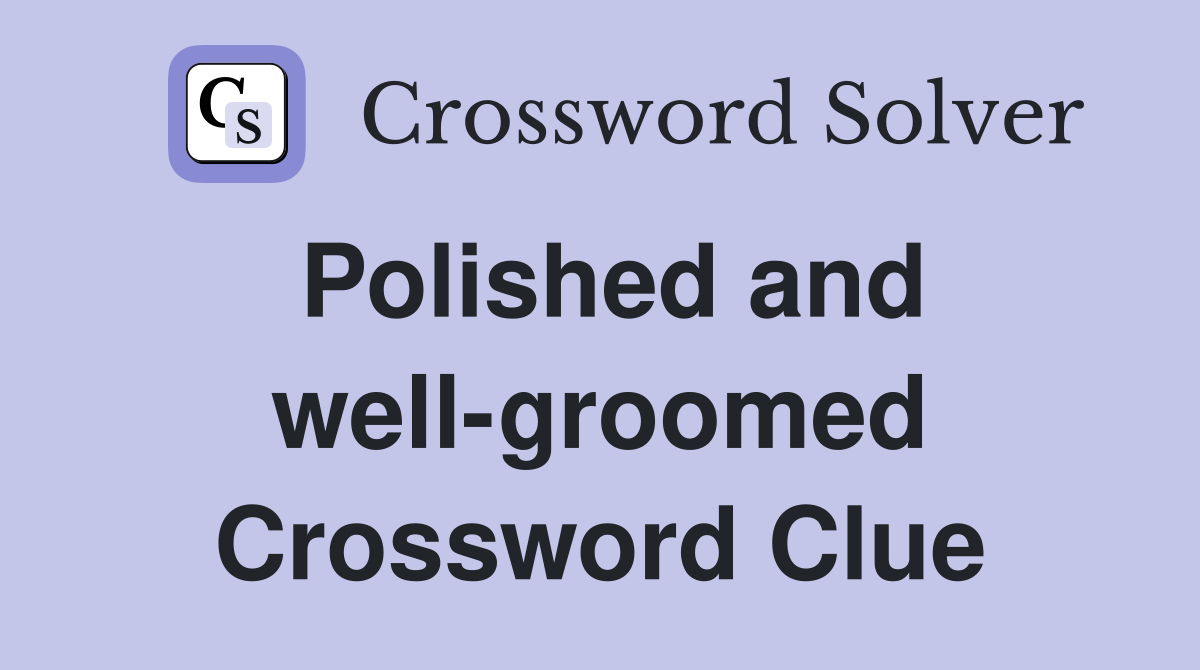 Polished and well-groomed Crossword Clue