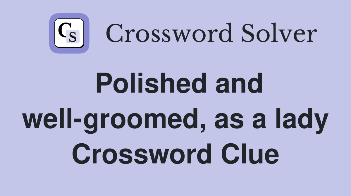 Polished and well-groomed, as a lady Crossword Clue