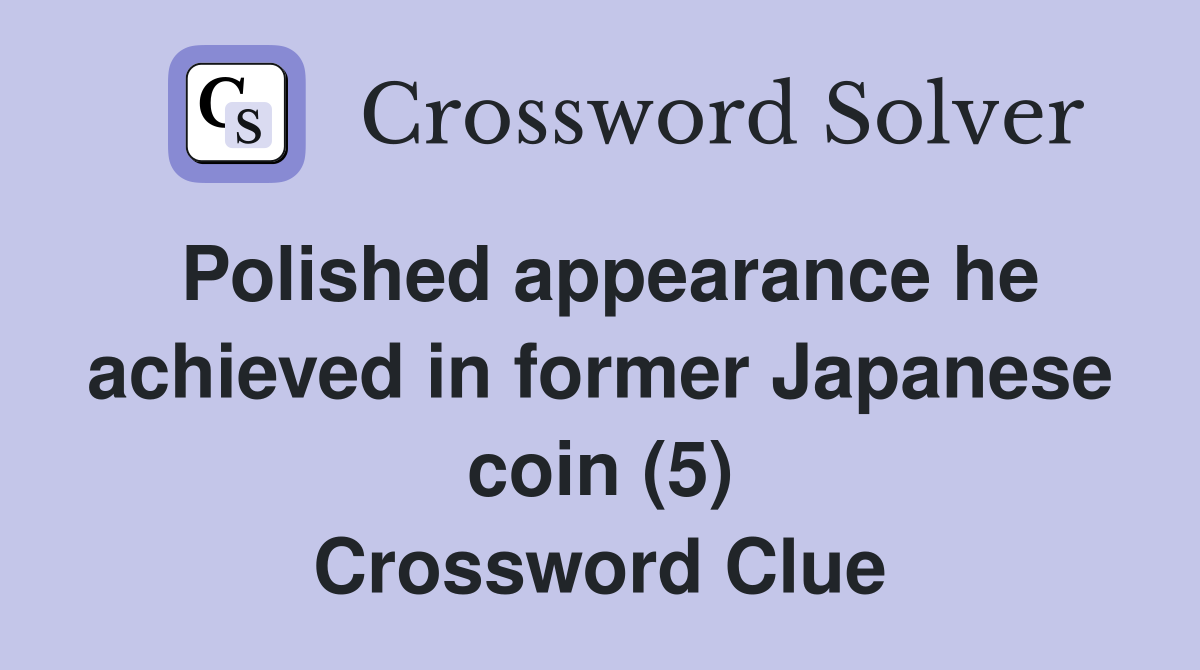 Polished appearance he achieved in former Japanese coin (5) Crossword Clue