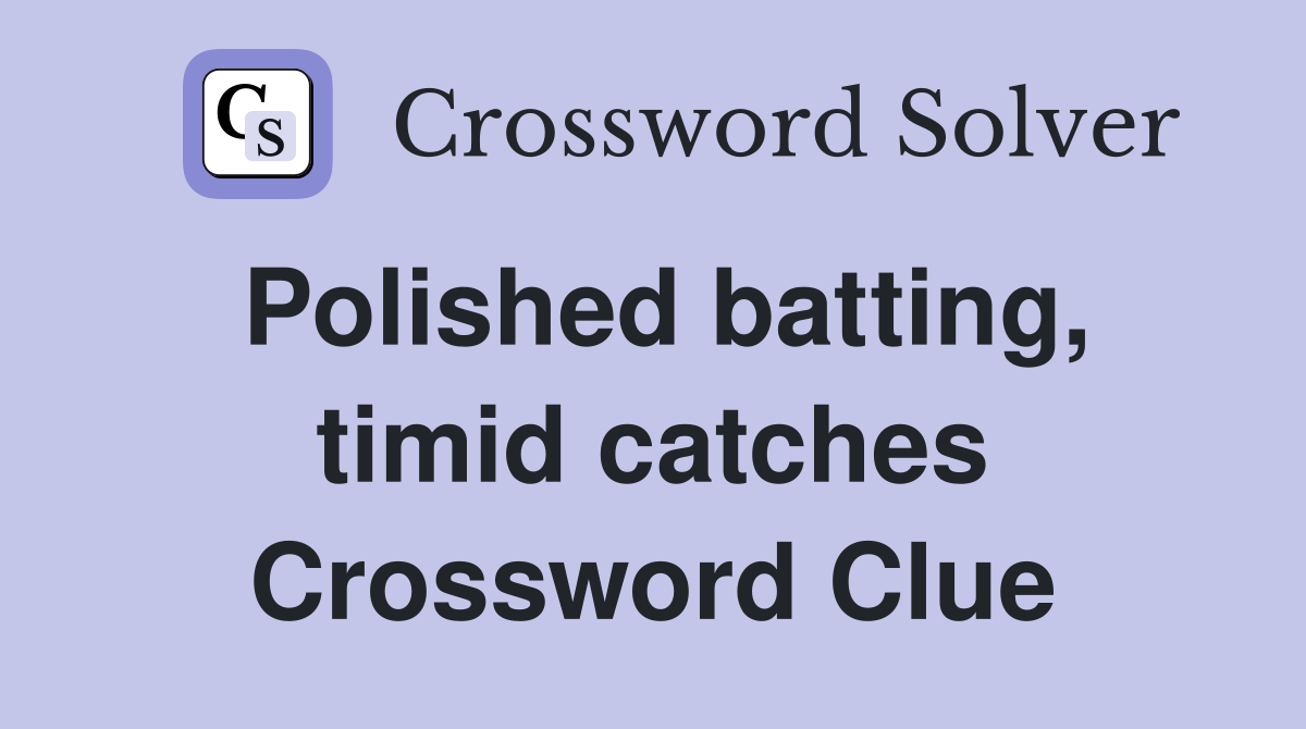 Polished batting, timid catches Crossword Clue